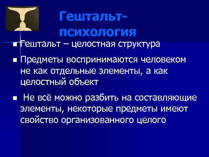 Гештальтпсихология n Гештальт – целостная структура n Предметы воспринимаются человеком не как отдельные элементы,