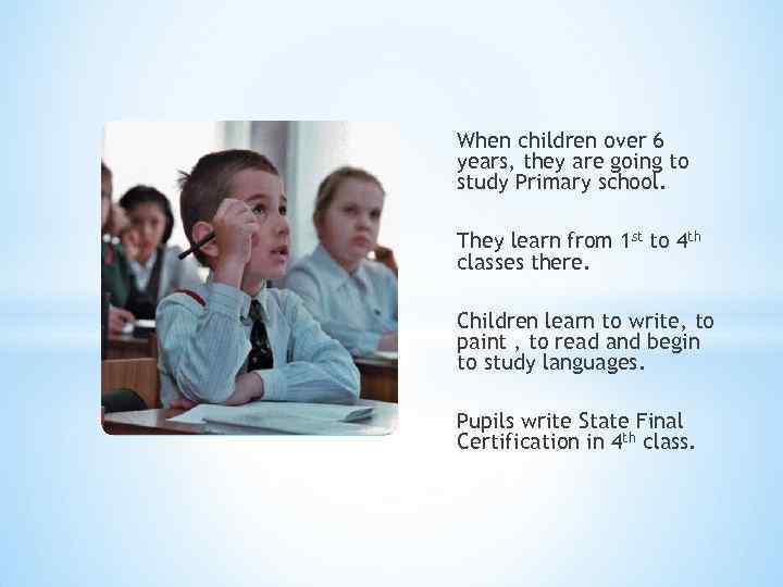 When children over 6 years, they are going to study Primary school. They learn