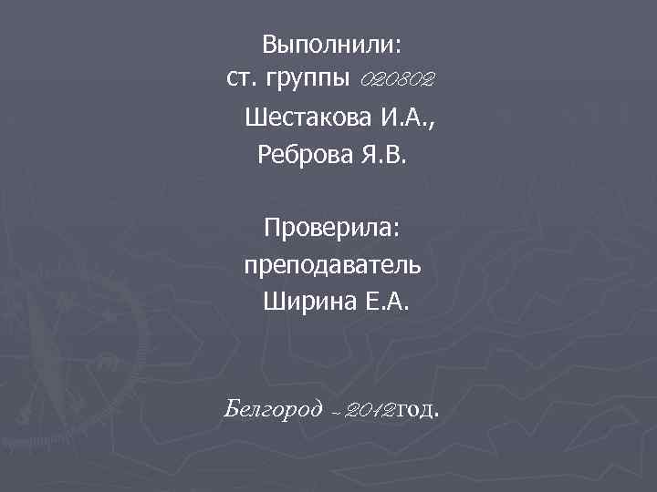 Выполнили: ст. группы 020802 Шестакова И. А. , Реброва Я. В. Проверила: преподаватель Ширина