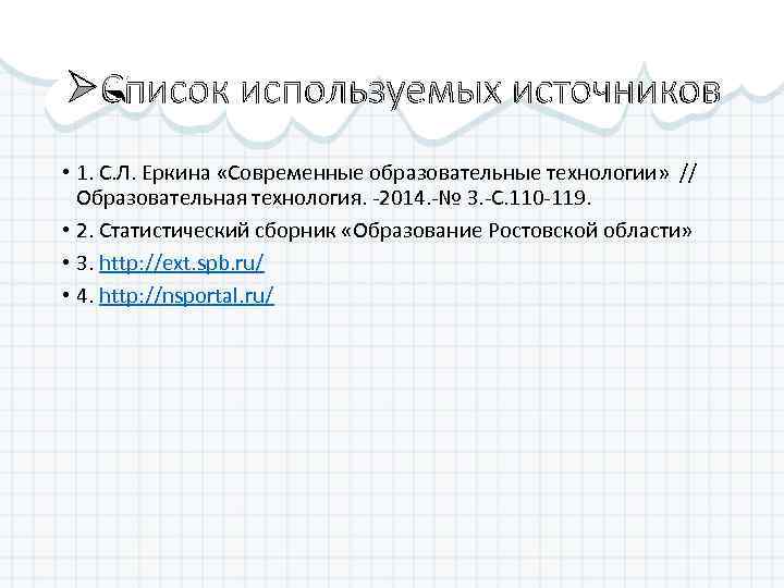 ØСписок используемых источников • 1. С. Л. Еркина «Современные образовательные технологии» // Образовательная технология.