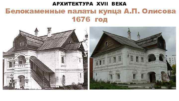 АРХИТЕКТУРА XVII ВЕКА Белокаменные палаты купца А. П. Олисова 1676 год 