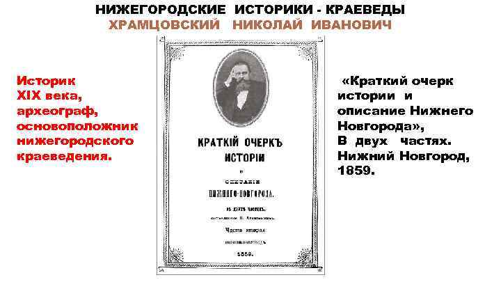 НИЖЕГОРОДСКИЕ ИСТОРИКИ - КРАЕВЕДЫ ХРАМЦОВСКИЙ НИКОЛАЙ ИВАНОВИЧ Историк XIX века, археограф, основоположник нижегородского краеведения.