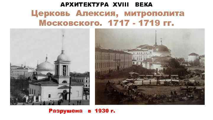 АРХИТЕКТУРА XVIII ВЕКА Церковь Алексия, митрополита Московского. 1717 - 1719 гг. Разрушена в 1930