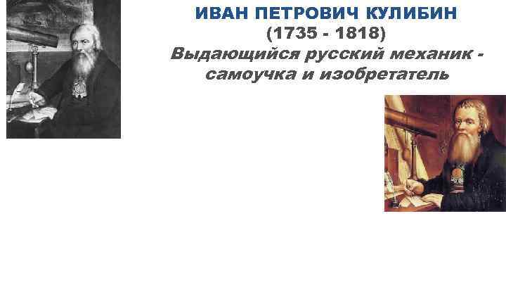 ИВАН ПЕТРОВИЧ КУЛИБИН (1735 - 1818) Выдающийся русский механик самоучка и изобретатель 