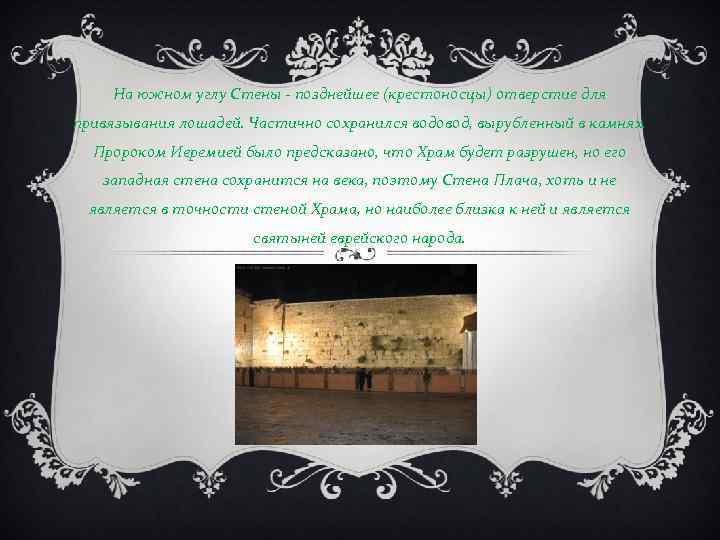 На южном углу Стены - позднейшее (крестоносцы) отверстие для привязывания лошадей. Частично сохранился водовод,