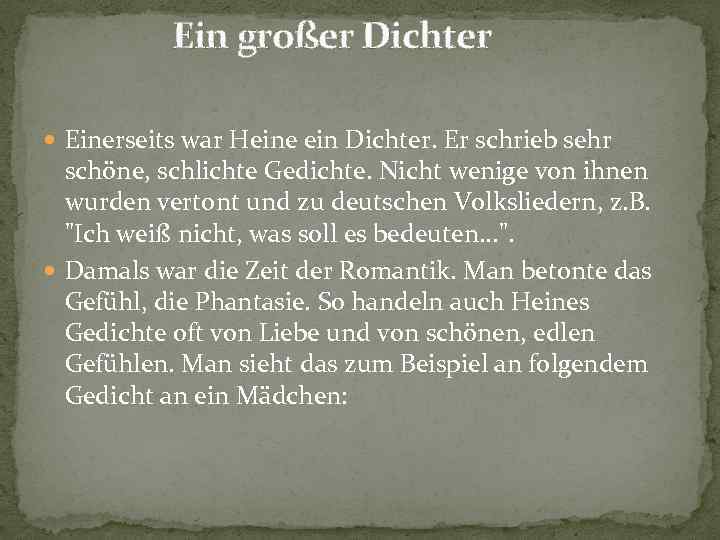 Ein großer Dichter Einerseits war Heine ein Dichter. Er schrieb sehr schöne, schlichte Gedichte.