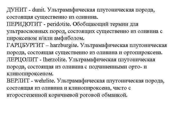 ДУНИТ - dunit. Ультрамафическая плутоническая порода, состоящая существенно из оливина. ПЕРИДОТИТ - peridotite. Обобщающий