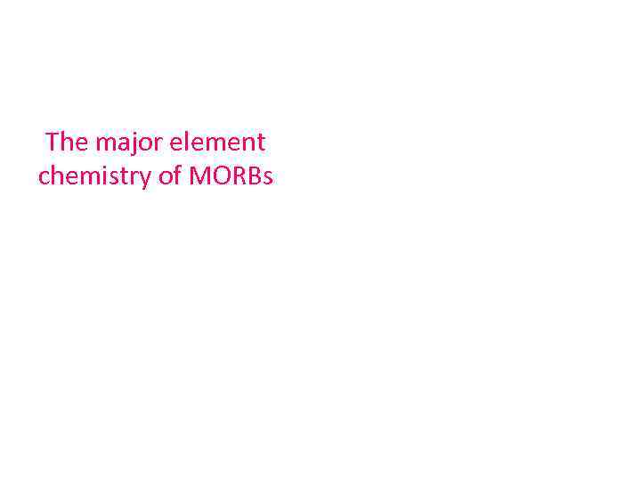 The major element chemistry of MORBs 