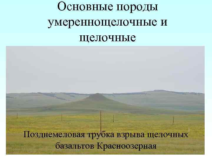 Основные породы умереннощелочные и щелочные Позднемеловая трубка взрыва щелочных базальтов Красноозерная 