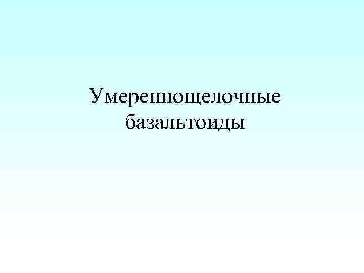 Умереннощелочные базальтоиды 