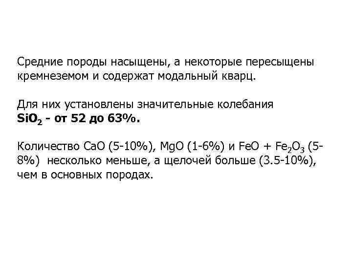 Средние породы насыщены, а некоторые пересыщены кремнеземом и содержат модальный кварц. Для них установлены