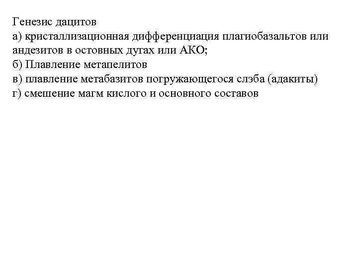 Генезис дацитов а) кристаллизационная дифференциация плагиобазальтов или андезитов в остовных дугах или АКО; б)