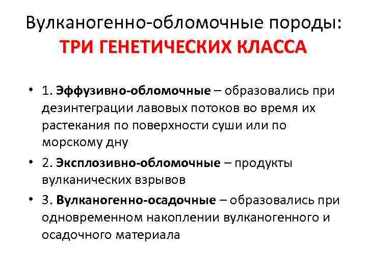 Вулканогенно-обломочные породы: ТРИ ГЕНЕТИЧЕСКИХ КЛАССА • 1. Эффузивно-обломочные – образовались при дезинтеграции лавовых потоков