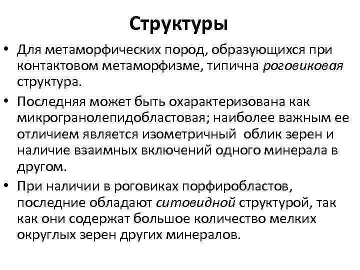 Структуры • Для метаморфических пород, образующихся при контактовом метаморфизме, типична роговиковая структура. • Последняя