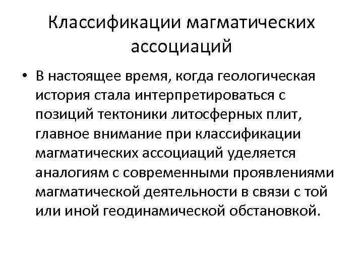 Классификации магматических ассоциаций • В настоящее время, когда геологическая история стала интерпретироваться с позиций