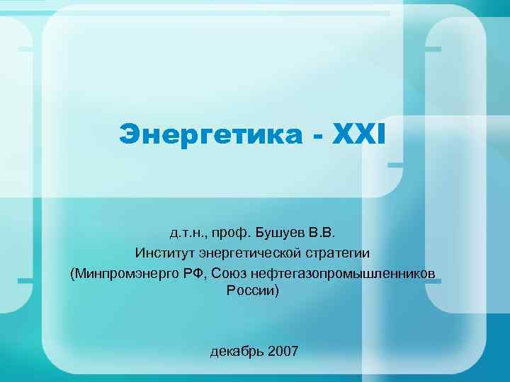 Энергетика - XXI д. т. н. , проф. Бушуев В. В. Институт энергетической стратегии