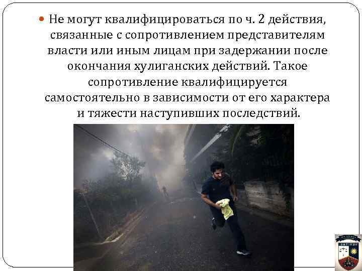  Не могут квалифицироваться по ч. 2 действия, связанные с сопротивлением представителям власти или