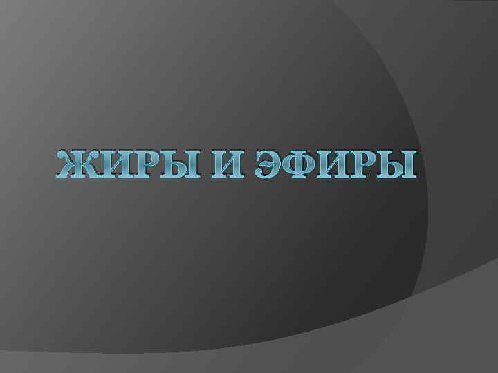 ЖИРЫ И ЭФИРЫ 