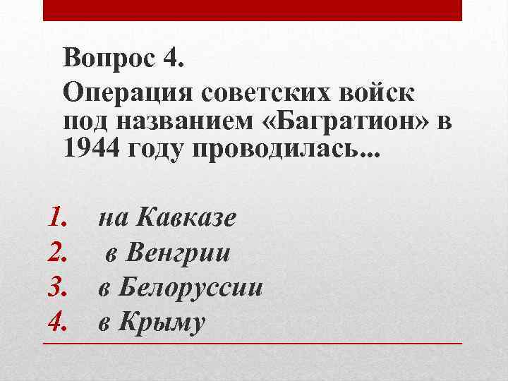 Вопрос 4. Операция советских войск под названием «Багратион» в 1944 году проводилась. . .