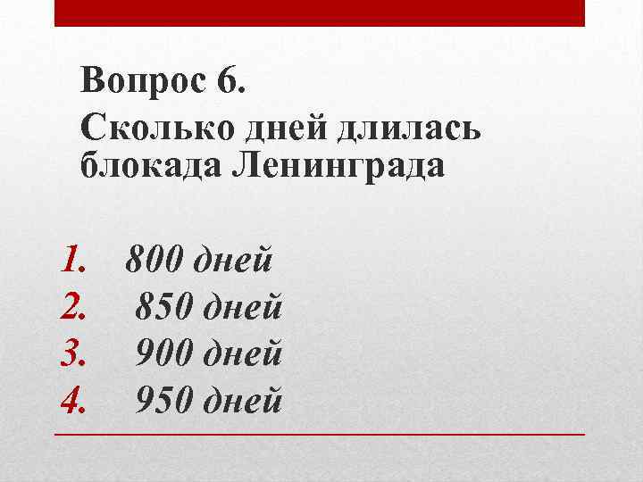 Вопрос 6. Сколько дней длилась блокада Ленинграда 1. 800 дней 2. 850 дней 3.