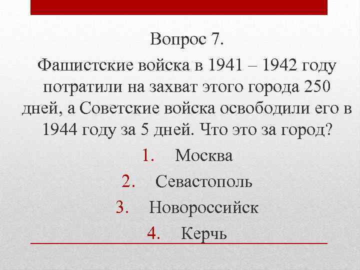 Вопрос 7. Фашистские войска в 1941 – 1942 году потратили на захват этого города