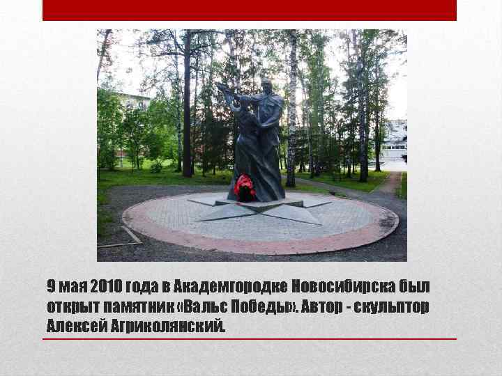 9 мая 2010 года в Академгородке Новосибирска был открыт памятник «Вальс Победы» . Автор