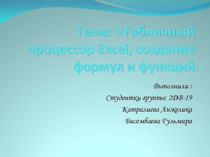 Тема: «Табличный процессор Exсel, создание формул и функций. Выполнили : Студентки группы: 2 ДВ-19