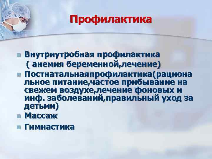 Профилактика n n Внутриутробная профилактика ( анемия беременной, лечение) Постнатальнаяпрофилактика(рациона льное питание, частое прибывание