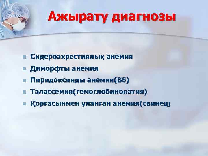 Ажырату диагнозы n Сидероахрестиялық анемия n Диморфты анемия n Пиридоксинды анемия(В 6) n Талассемия(гемоглобинопатия)