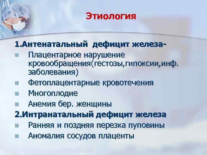 Этиология 1. Антенатальный дефицит железаn Плацентарное нарушение кровообращения(гестозы, гипоксии, инф. заболевания) n Фетоплацентарные кровотечения