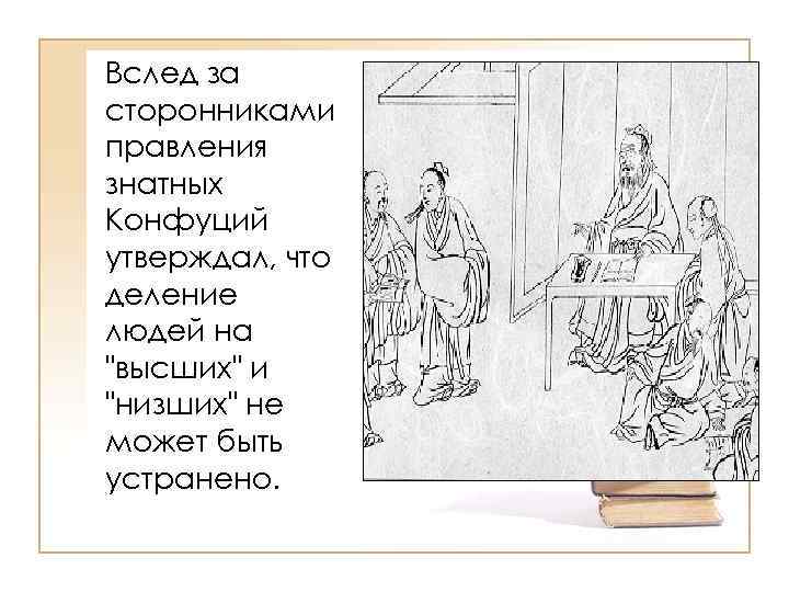 Вслед за сторонниками правления знатных Конфуций утверждал, что деление людей на 