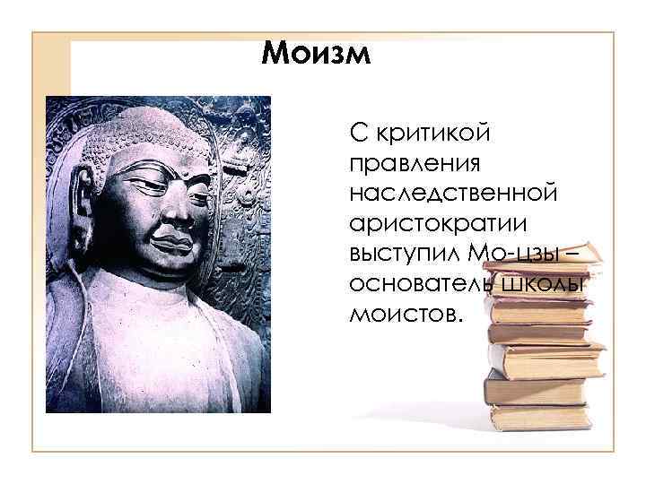 Моизм С критикой правления наследственной аристократии выступил Мо-цзы – основатель школы моистов. 