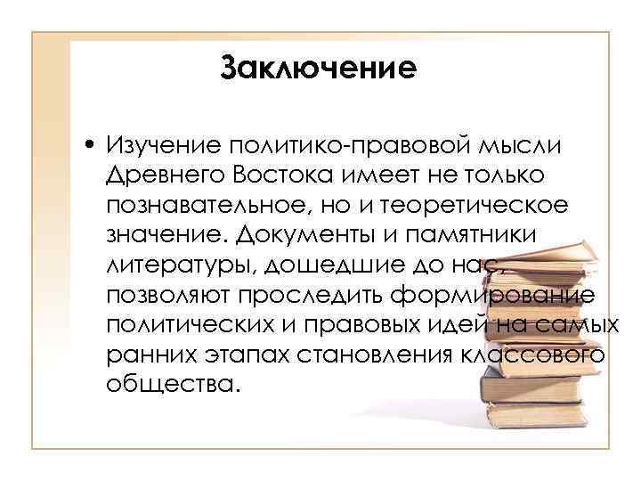 Заключение • Изучение политико-правовой мысли Древнего Востока имеет не только познавательное, но и теоретическое