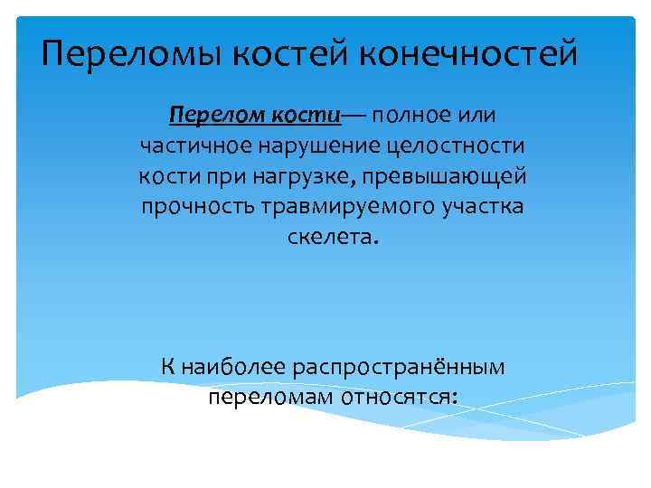 Переломы костей конечностей Перелом кости— полное или частичное нарушение целостности кости при нагрузке, превышающей