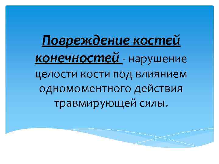 Повреждение костей конечностей - нарушение целости кости под влиянием одномоментного действия травмирующей силы. 