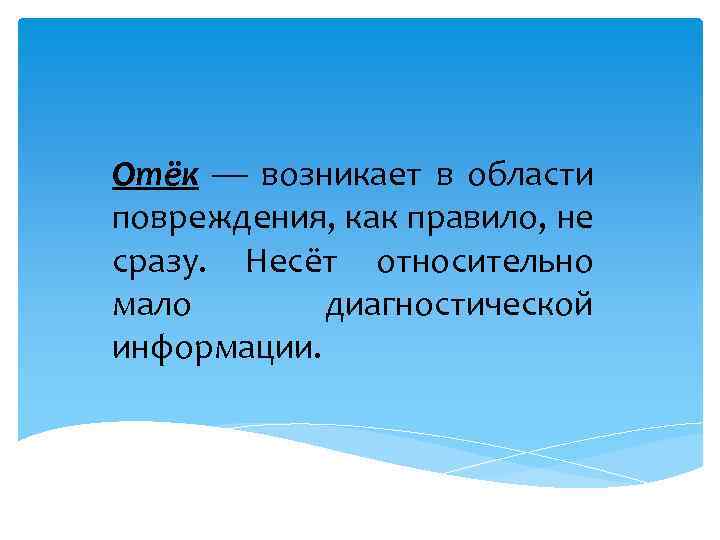 Отёк — возникает в области повреждения, как правило, не сразу. Несёт относительно мало диагностической