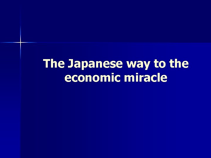 The Japanese way to the economic miracle 