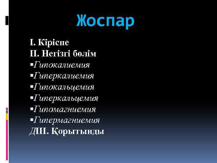 Жоспар І. Кіріспе ІІ. Негізгі бөлім Гипокалиемия Гиперкалиемия Гипокальцемия Гиперкальцемия Гипомагниемия Гипермагниемия ДІІІ. Қорытынды