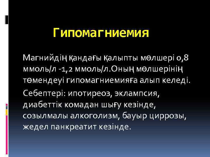 Гипомагниемия Магнийдің қандағы қалыпты мөлшері 0, 8 ммоль/л -1, 2 ммоль/л. Оның мөлшерінің төмендеуі