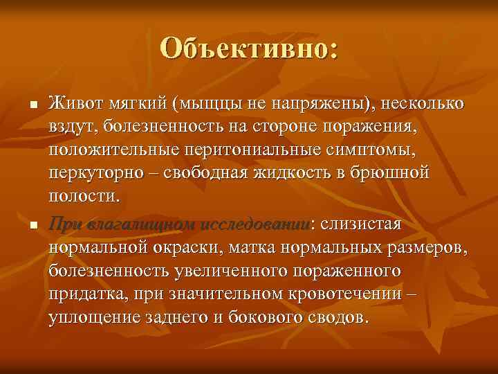 Объективно: n n Живот мягкий (мыщцы не напряжены), несколько вздут, болезненность на стороне поражения,