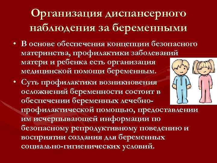 Организация диспансерного наблюдения за беременными • В основе обеспечения концепции безопасного материнства, профилактики заболеваний