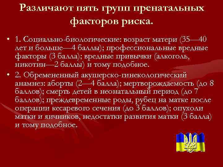 Различают пять групп пренатальных факторов риска. • 1. Социально-биологические: возраст матери (35— 40 лет