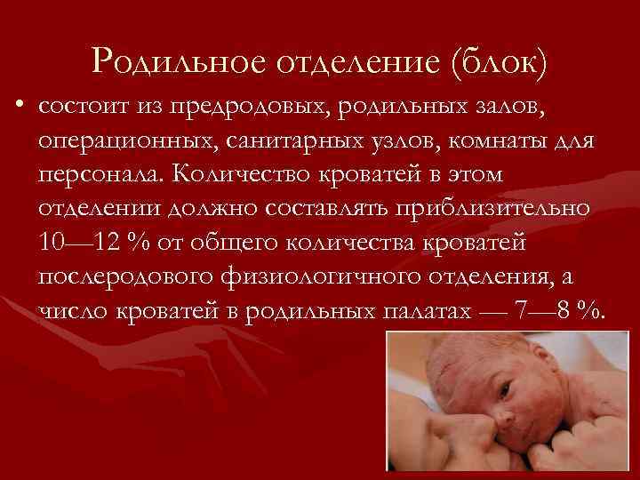Родильное отделение (блок) • состоит из предродовых, родильных залов, операционных, санитарных узлов, комнаты для