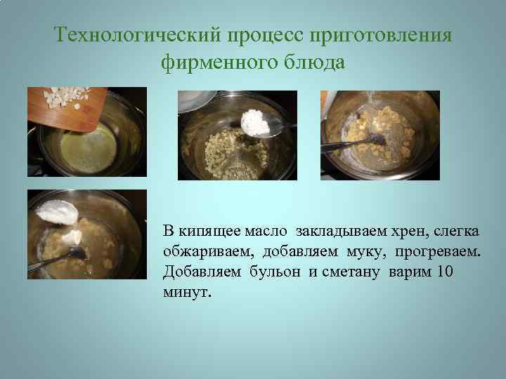Технологический процесс приготовления фирменного блюда В кипящее масло закладываем хрен, слегка обжариваем, добавляем муку,