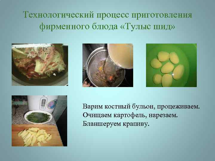 Технологический процесс приготовления фирменного блюда «Тулыс шид» Варим костный бульон, процеживаем. Очищаем картофель, нарезаем.
