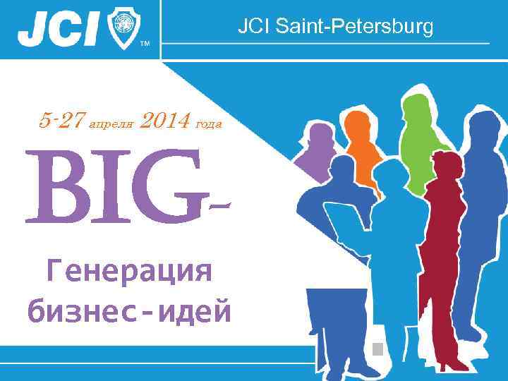JCI Saint-Petersburg 5 -27 апреля 2014 года BIGГенерация бизнес-идей 