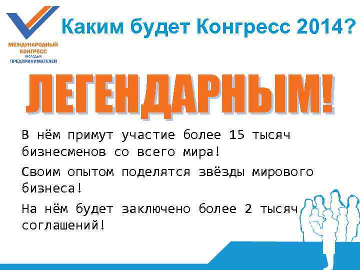 Каким будет Конгресс 2014? ЛЕГЕНДАРНЫМ! В нём примут участие более 15 тысяч бизнесменов со