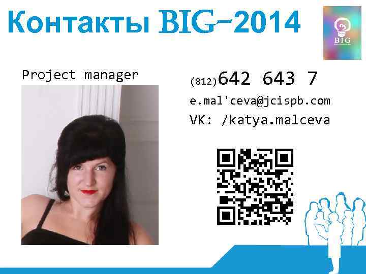 Контакты BIG-2014 Project manager (812) 642 643 7 e. mal'ceva@jcispb. com VK: /katya. malceva