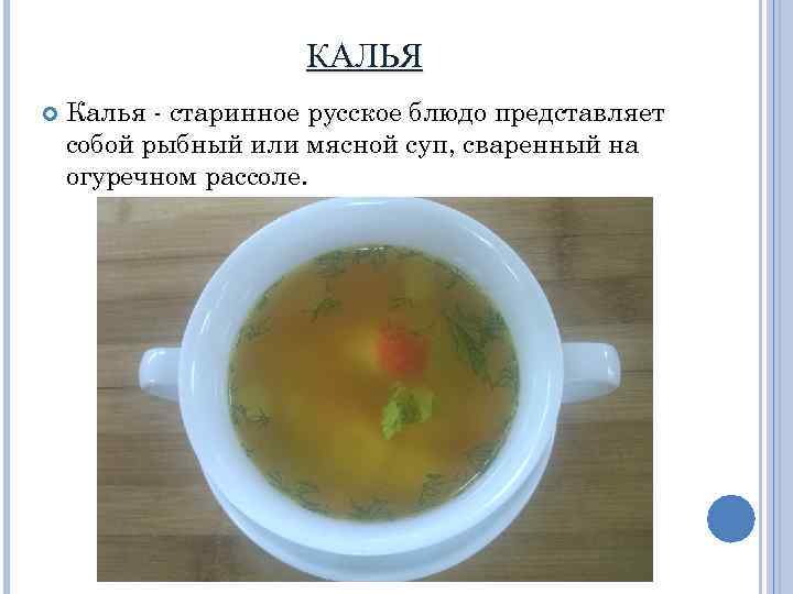 КАЛЬЯ Калья - старинное русское блюдо представляет собой рыбный или мясной суп, сваренный на