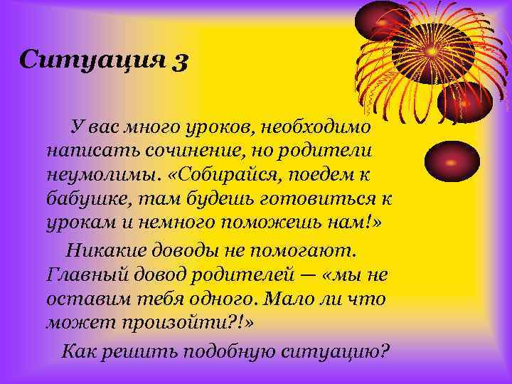 Ситуация 3 У вас много уроков, необходимо написать сочинение, но родители неумолимы. «Собирайся, поедем